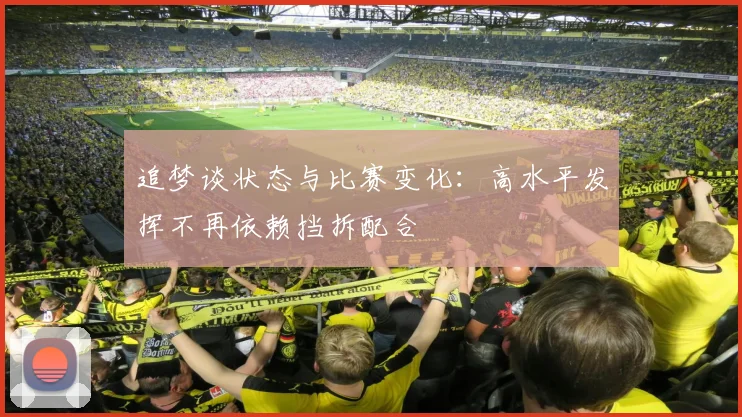 追梦谈状态与比赛变化：高水平发挥不再依赖挡拆配合