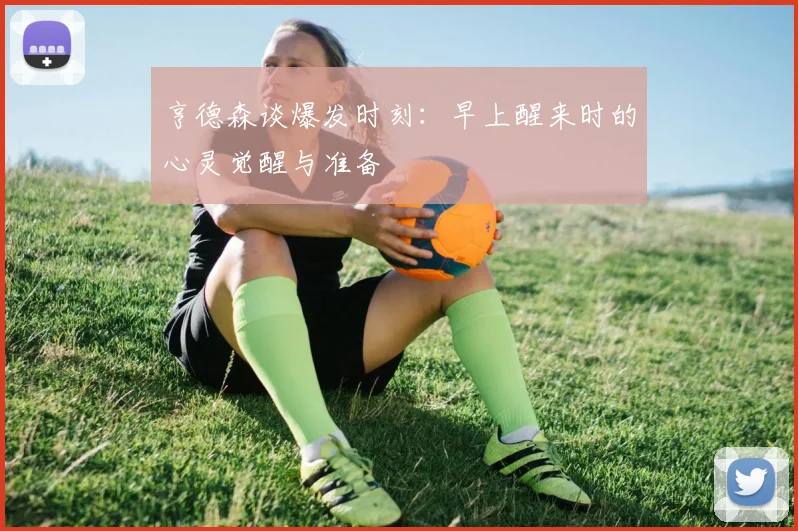 亨德森谈爆发时刻：早上醒来时的心灵觉醒与准备