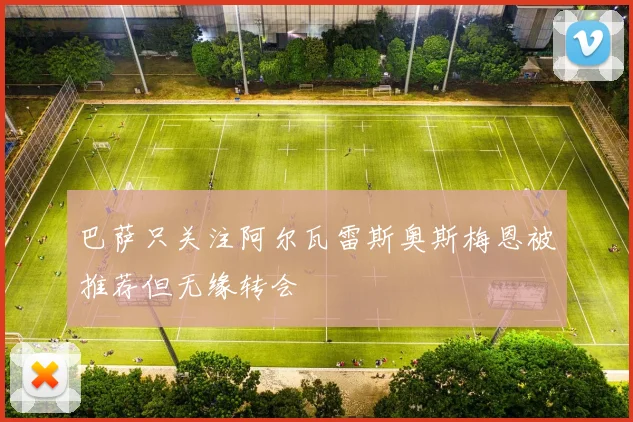 巴萨只关注阿尔瓦雷斯奥斯梅恩被推荐但无缘转会