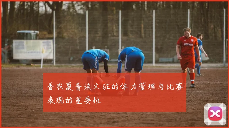 香农夏普谈文班的体力管理与比赛表现的重要性
